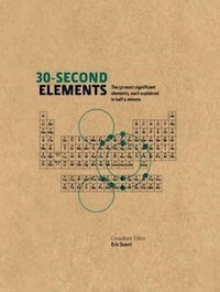 30-Second Elements: The 50 Most Significant Elements, Each Explained in Half a Minute by Eric Scerri