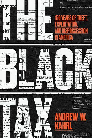 The Black Tax: 150 Years of Theft, Exploitation, and Dispossession in America by Andrew W. Kahrl