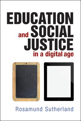 Education and Social Justice in a Digital Age by Rosamund Sutherland