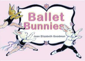 Ballet Bunnies by Joan Elizabeth Goodman