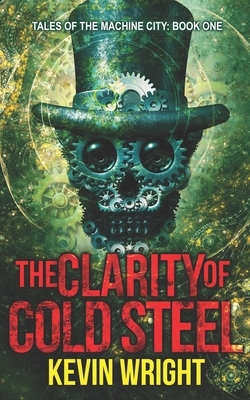The Clarity of Cold Steel by Kevin P. Wright