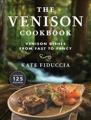 The Venison Cookbook: Venison Dishes from Fast to Fancy by Kate Fiduccia