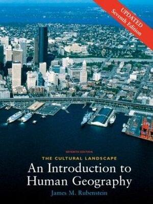 The Cultural Landscape : An Introduction to Human Geography by James M. Rubenstein