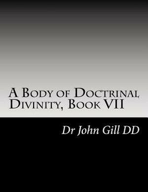 A Body of Doctrinal Divinity, Book VII: A System oF Practical Truths by John Gill DD, David Clarke Certed