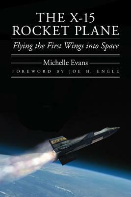 The X-15 Rocket Plane: Flying the First Wings Into Space by Michelle Evans