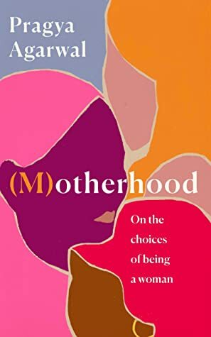 (M)otherhood: On the choices of being a woman by Pragya Agarwal