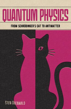 Quantum Physics: From Schrödinger's Cat to Antimatter by Sten Odenwald