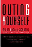 Outing Yourself: How to Come Out as Lesbian Or Gay to Your Family, Friends, and Coworkers by Michelangelo Signorile