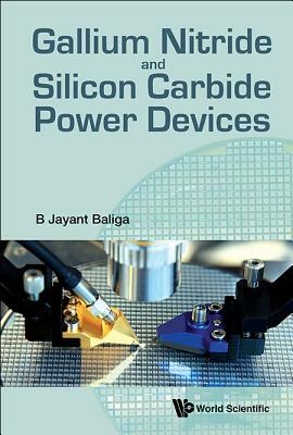 Gallium Nitride and Silicon Carbide Power Devices by B. Jayant Baliga