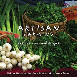 Artisan Farming: Lessons, Lore, and Recipes by Richard Harris