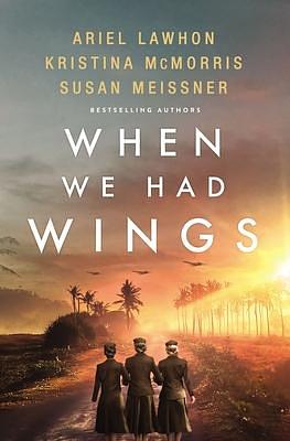 When We Had Wings: A Story of the Angels of Bataan by Susan Meissner, Ariel Lawhon, Kristina McMorris