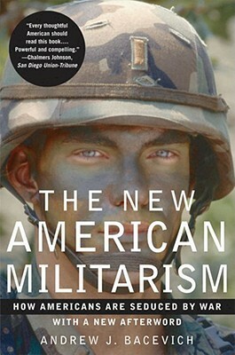 The New American Militarism: How Americans are Seduced by War by Andrew J. Bacevich
