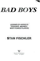 Bad Boys: The Legends of Hockey's Toughest, Meanest Most-Feared Players by Stanley I. Fischler, Stan Fischler