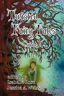 Twisted Fairy Tales (Volume II) by Jaidis Shaw, Rachel Ayers, Isabelle Rose, Sylvia Hiven, Heather Whittington, Alison Littlewood, P.L. Dugand, Sally Anne Croft, Ashley Hendricks, Sarah Penny-Flynn, Michael Andre-Driussi, L.M. Magalas, William Angus Knight, Tony Peak, Arthur Bangs, Lawrence Vernon, Shiloh Carroll, Justin A. Williams, Shannon Connor Winward