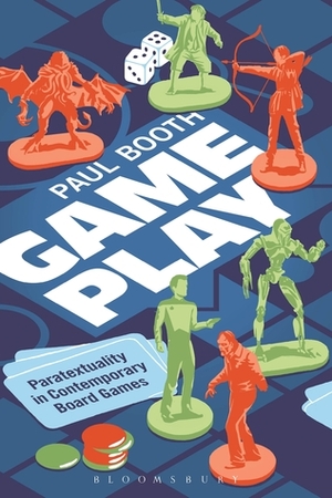 Game Play: Paratextuality in Contemporary Board Games by Paul Booth