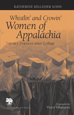 Whistlin' and Crowin' Women of Appalachia: Literacy Practices Since College by Katherine Kelleher Sohn
