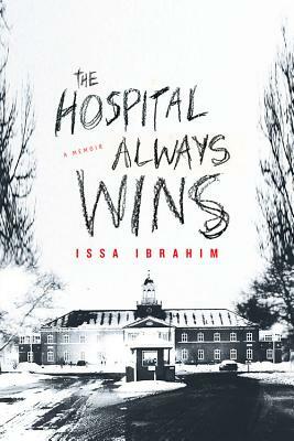 The Hospital Always Wins: A Memoir by Issa Ibrahim