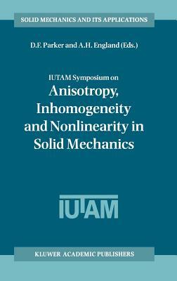 Iutam Symposium on Anisotropy, Inhomogeneity and Nonlinearity in Solid Mechanics: Proceedings of the Iutam-Isimm Symposium Held in Nottingham, U.K., 3 by 