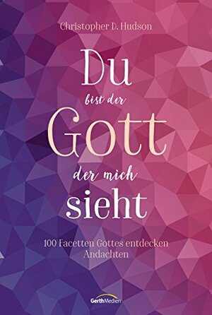 Du bist der Gott, der mich sieht: 100 Facetten Gottes entdecken. Andachten. by Christopher D. Hudson