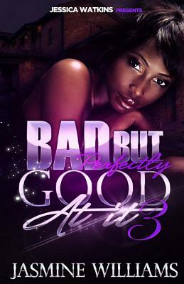 Bad, But Perfectly Good At It 3: The Finale by Jasmine Williams
