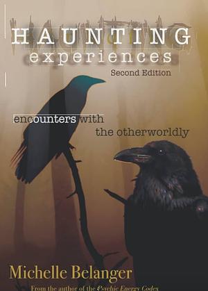 Haunting Experiences: encounters with the otherworldly by Michelle Belanger