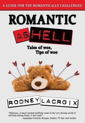 Romantic as Hell - Tales of Woe, Tips of Woo: An Illustrated Guide for the Romantically Challenged by Rodney LaCroix