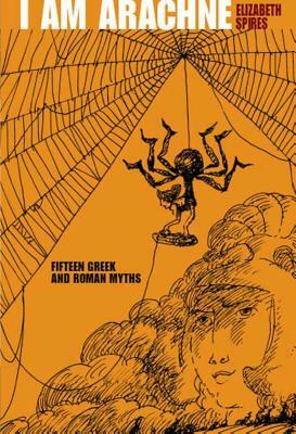 I Am Arachne: Fifteen Greek and Roman Myths by Elizabeth Spires