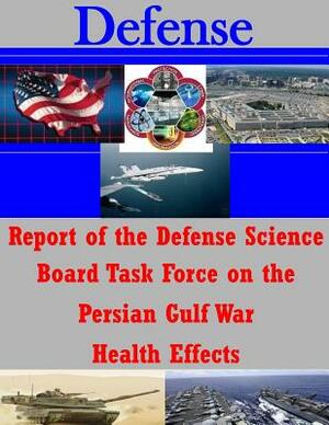 Report of the Defense Science Board Task Force on the Persian Gulf War Health Effects by Office of the Under Secretary of Defense