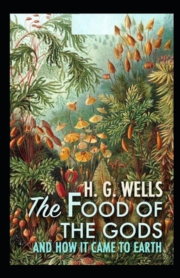 The Food of the Gods and How It Came to Earth Illustrated by H.G. Wells