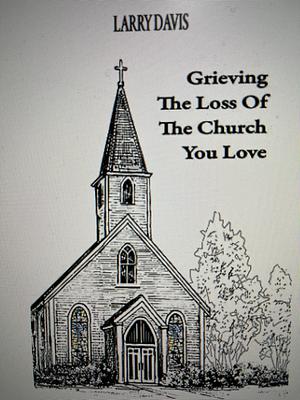 Grieving the loss of the church you love by Larry Davis