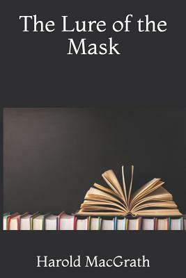 The Lure of the Mask by Harold Macgrath