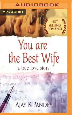 You Are the Best Wife: A True Love Story by Ajay K. Pandey