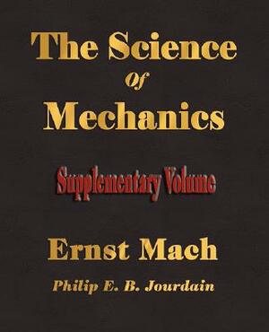 The Science Of Mechanics - Supplementary Volume by Ernst Mach