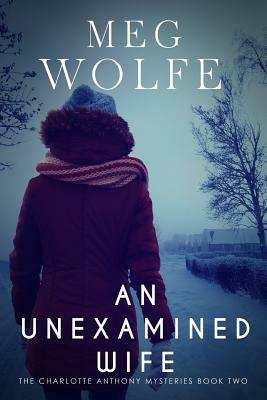 An Unexamined Wife: A Charlotte Anthony Mystery by Meg Wolfe