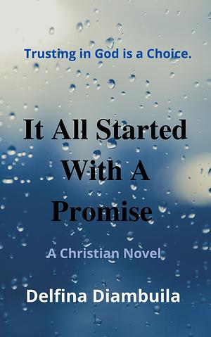 It All Started With A Promise: Trusting in God is a Choice by Delfina Diambuila
