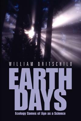 Earth Days: Ecology Comes of Age as a Science by William Dritschilo