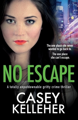 No Escape: A totally unputdownable gritty crime thriller by Casey Kelleher