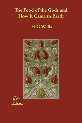 The Food of the Gods and How It Came to Earth by H.G. Wells