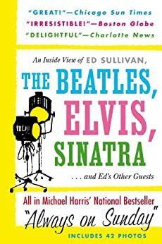 Always On Sunday:An Inside View of Ed Sullivan, the Beatles, Elvis, Sinatra & Ed's Other Guests by Michael David Harris