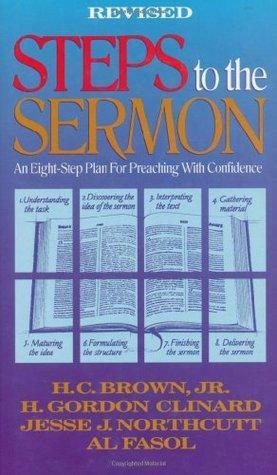 Steps to the Sermon: An Eight-Step Plan For Preaching With Confidence by Jesse J. Northcutt, Al Fasol, H. Gordon Clinard, H.C. Brown Jr.