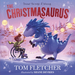 The Christmasaurus: a timeless picture book adventure by Shane Devries, Tom Fletcher