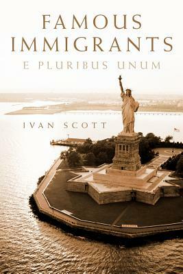 Famous Immigrants: E Pluribus Unum by Ivan Scott