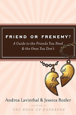 Friend or Frenemy?: A Guide to the Friends You Need and the Ones You Don't by Jessica Rozler, Andrea Lavinthal