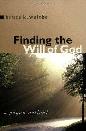 Finding the Will of God: A Pagan Notion? by Bruce K. Waltke