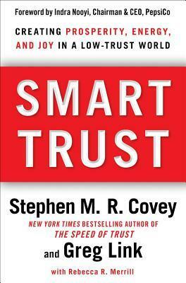 Smart Trust: How People, Companies, and Countries Are Prospering from High Trust in a Low Trust World by Stephen M.R. Covey, Greg Link, Rebecca R. Merrill