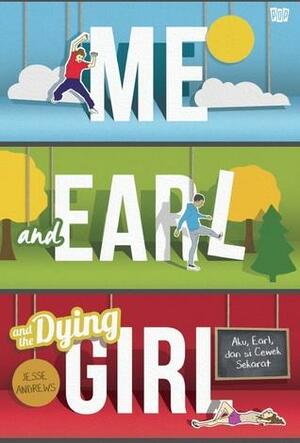 Me and Earl and the Dying Girl - Aku, Earl, dan si Cewek Sekarat by Jesse Andrews