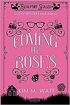 Coming Up Roses by Kim M. Watt