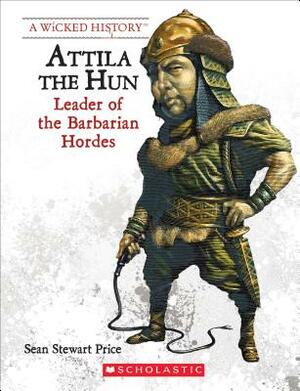 Attila the Hun (Revised Edition) (a Wicked History) by Sean Stewart Price