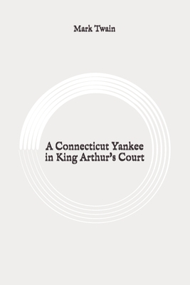 A Connecticut Yankee in King Arthur's Court: Original by Mark Twain