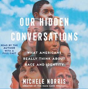 Our Hidden Conversations: What Americans Really Think About Race and Identity by Michele Norris